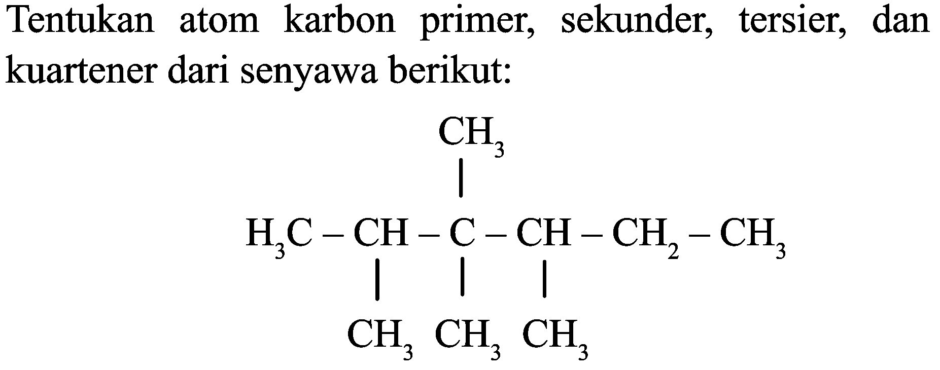 Tentukan atom karbon primer, sekunder, tersier, dan kuartener dari senyawa berikut:
CCC(C)C(C)(C)C(C)C