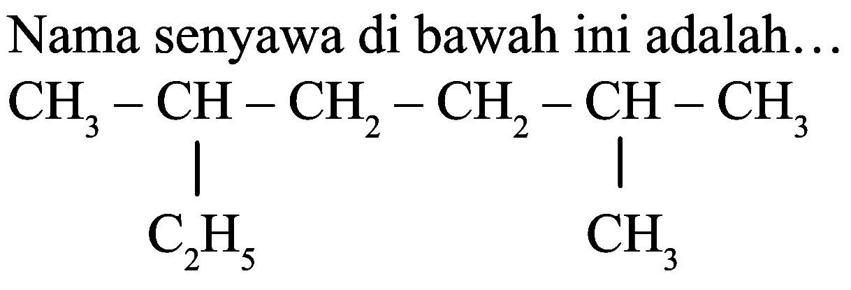 Nama senyawa di bawah ini adalah...
CH 3 CH CH2 CH2 CH CH3 C2H5 CH3