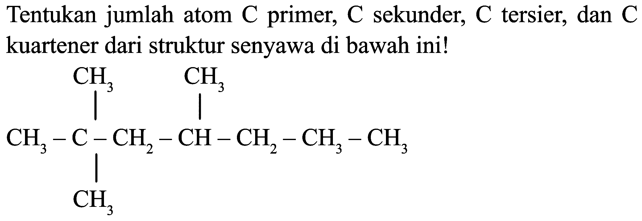 Tentukan jumlah atom  C  primer,  C  sekunder,  C  tersier, dan  C  kuartener dari struktur senyawa di bawah ini!
CCCC(C)CC(C)(C)C