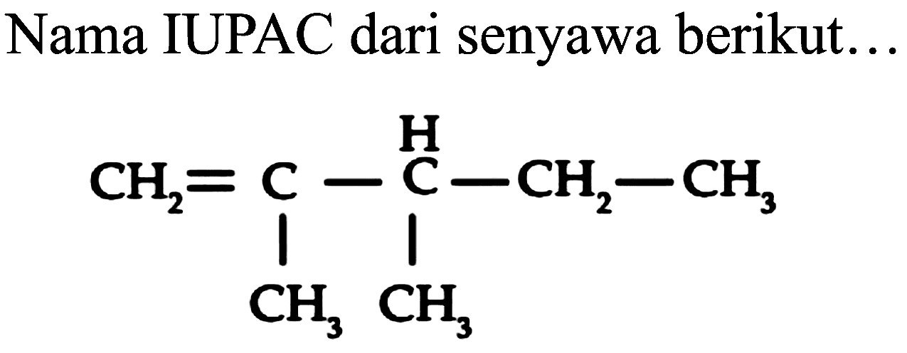 Nama IUPAC dari senyawa berikut...
CH2=C HC CH2 CH3 CH3 CH3