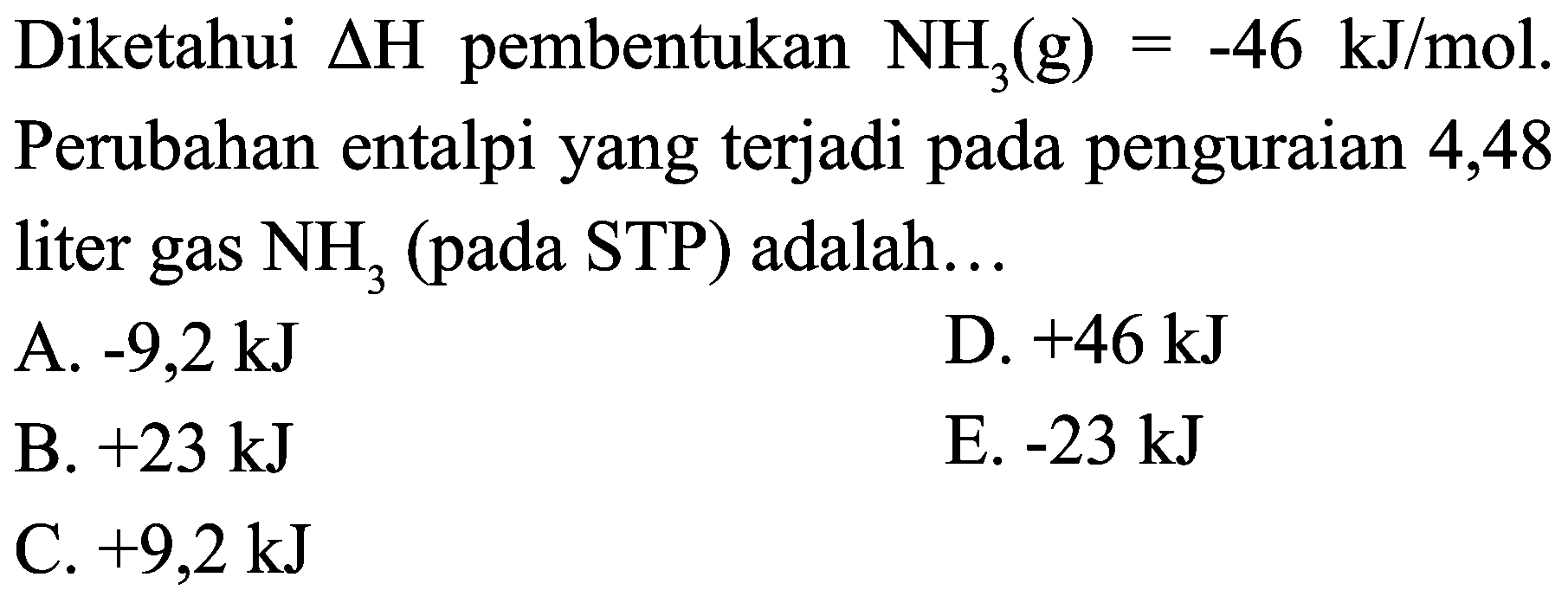 Diketahui  Delta H  pembentukan  NH_(3)(g)=-46 ~kJ / mol . Perubahan entalpi yang terjadi pada penguraian 4,48 liter gas  NH_(3)  (pada STP) adalah...