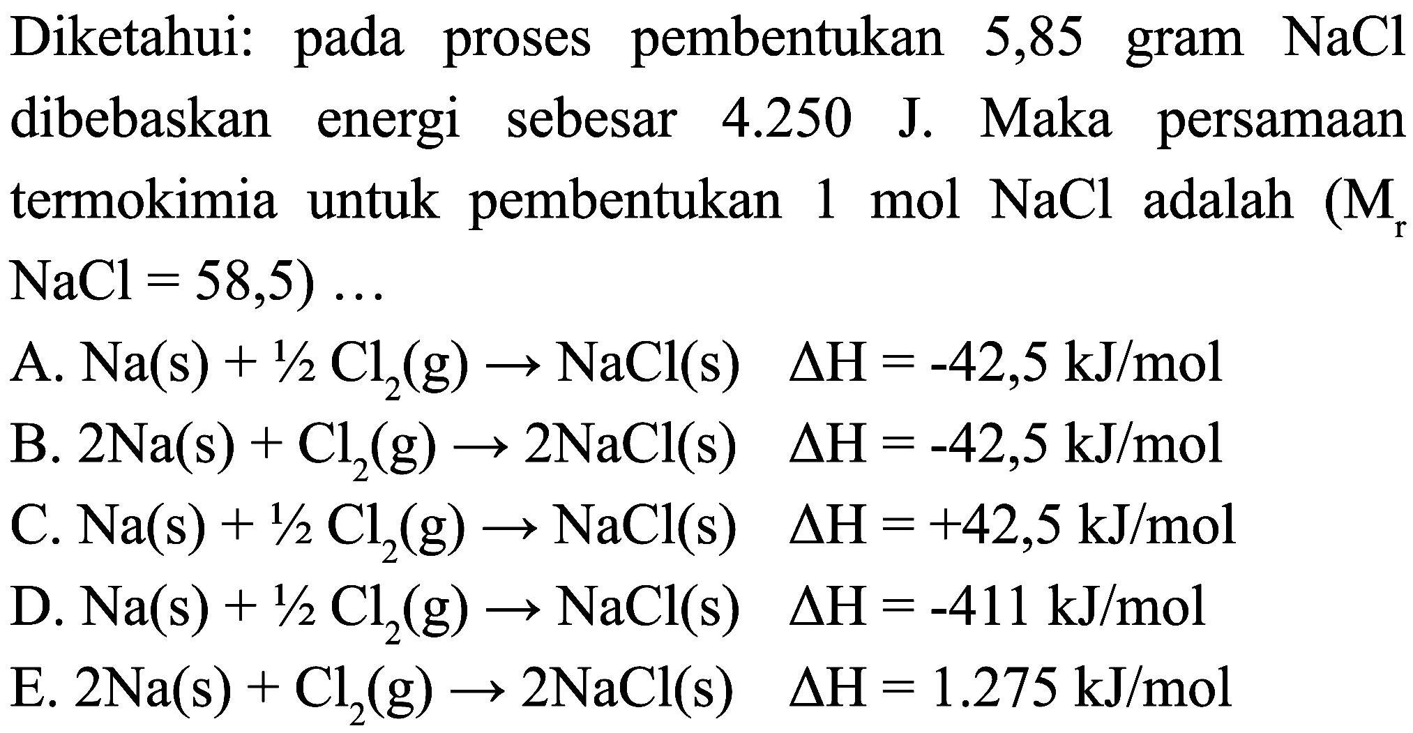 Diketahui: pada proses pembentukan 5,85 gram  NaCl  dibebaskan energi sebesar  4.250  J. Maka persamaan termokimia untuk pembentukan  1 mol NaCl  adalah  (M_(r).   NaCl=58,5) ...