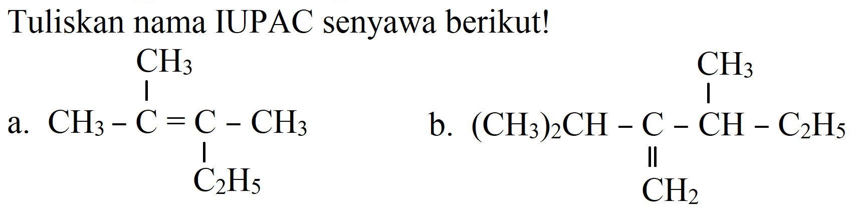 Tuliskan nama IUPAC senyawa berikut!
a.
CCC(C)=C(C)C
b.
C=C(C(C)C)C(C)C