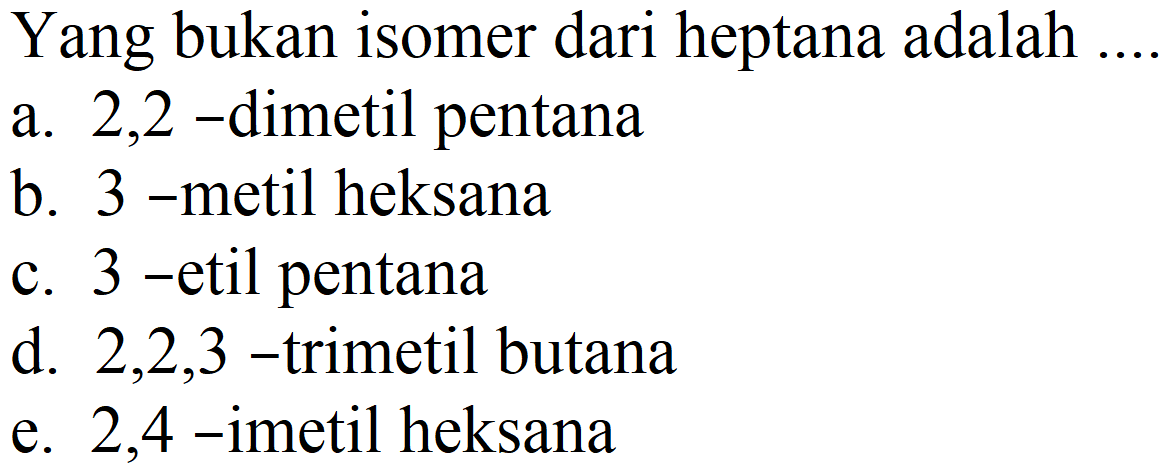 Yang bukan isomer dari heptana adalah
