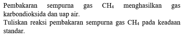 Pembakaran sempurna gas  CH_(4)  menghasilkan gas karbondioksida dan uap air. Tuliskan reaksi pembakaran sempurna gas  CH_(4)  pada keadaan standar.