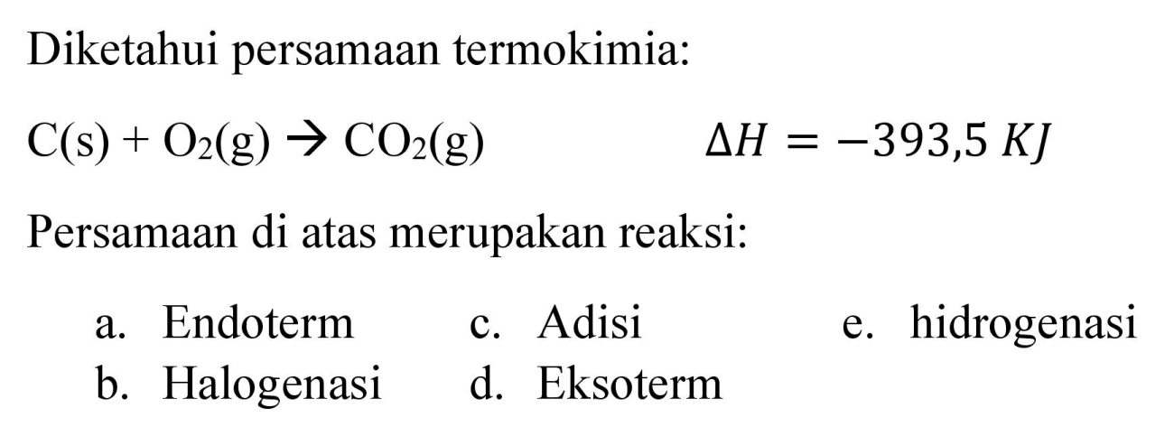 Diketahui persamaan termokimia:

C(s)+O_(2)(g) -> CO_(2)(g)  Delta H=-393,5 KJ

Persamaan di atas merupakan reaksi: