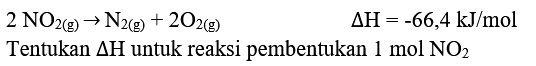 
2 NO_(2(g)) -> N_(2(g))+2 O_(2(g))  segitiga H=-66,4 ~kJ / mol

Tentukan  segitiga H  untuk reaksi pembentukan  1 mol NO_(2) 