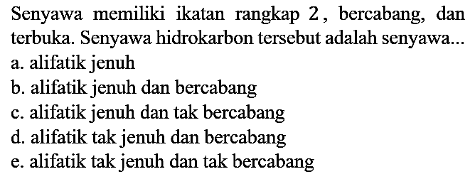 Senyawa memiliki ikatan rangkap 2, bercabang, dan terbuka. Senyawa hidrokarbon tersebut adalah senyawa...
