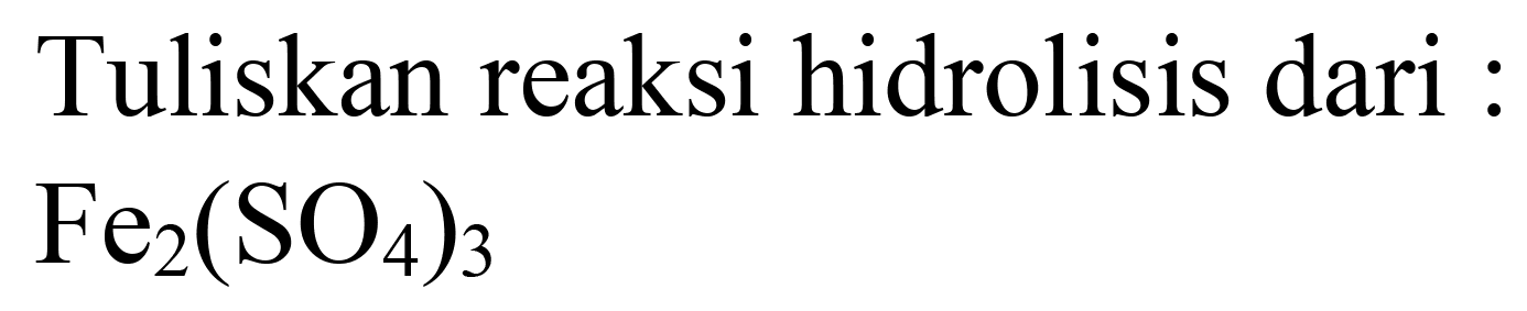 Tuliskan reaksi hidrolisis dari :  Fe_(2)(SO_(4))_(3)