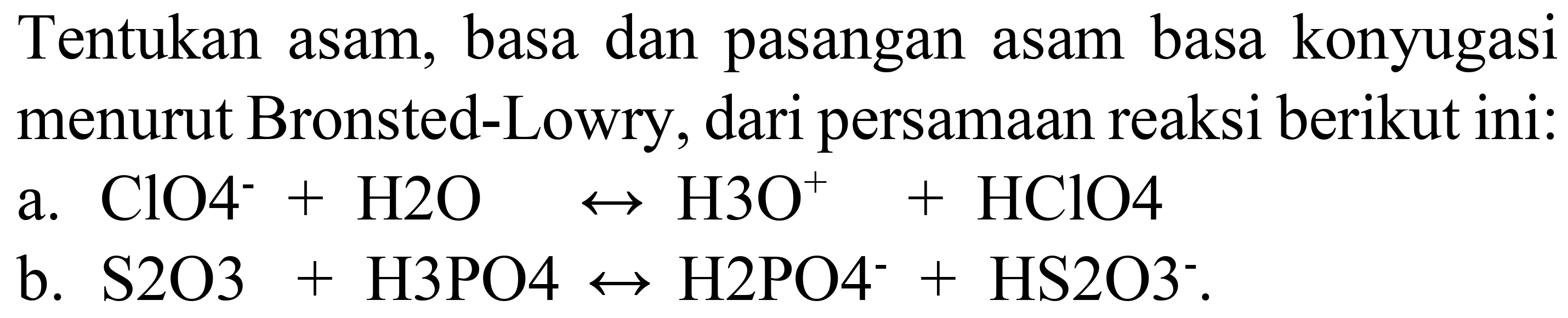 Tentukan asam, basa dan pasangan asam basa konyugasi menurut Bronsted-Lowry, dari persamaan reaksi berikut ini:
b.  S 2 O 3+H 3 PO 4 right-> H_(2) PO^(-)+HS 2 O 33^(-) 