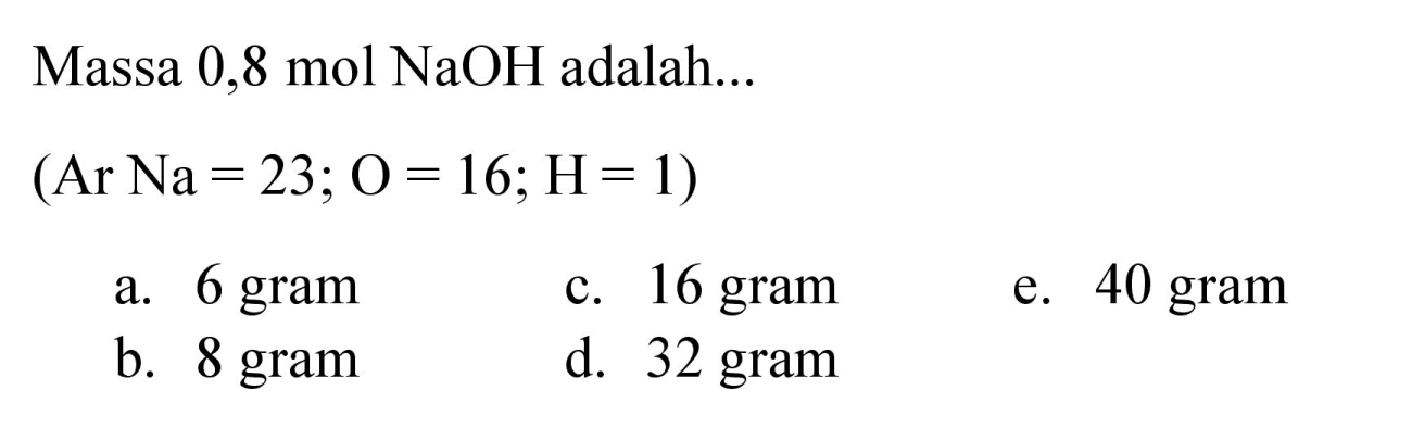 Massa 0,8 mol NaOH adalah... (Ar Na=23 ; O=16 ; H=1)