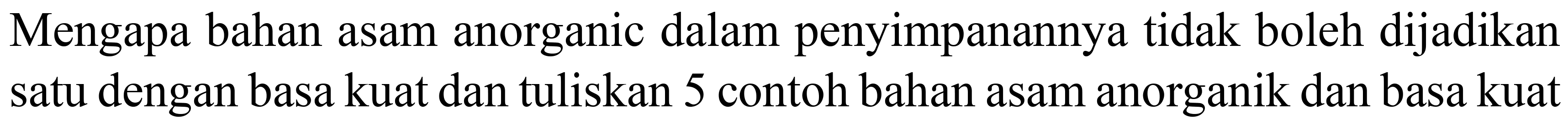Mengapa bahan asam anorganic dalam penyimpanannya tidak boleh dijadikan satu dengan basa kuat dan tuliskan 5 contoh bahan asam anorganik dan basa kuat