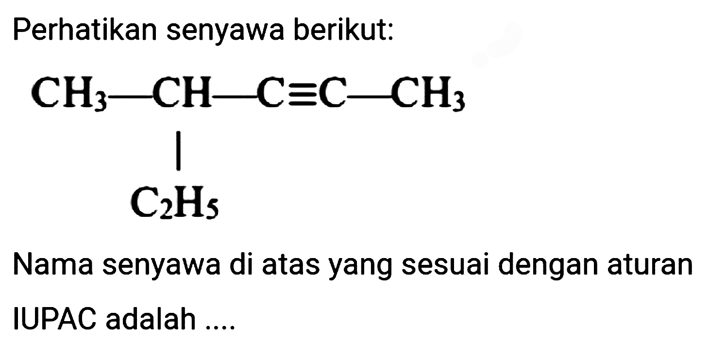 Perhatikan senyawa berikut:
CH3 CH C C CH3 C2H5
Nama senyawa di atas yang sesuai dengan aturan IUPAC adalah ....