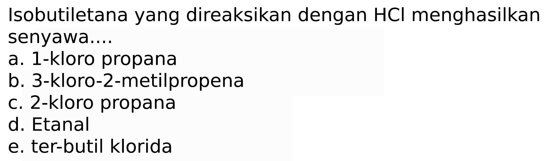 Isobutiletana yang direaksikan dengan  HCl  menghasilkan senyawa...
