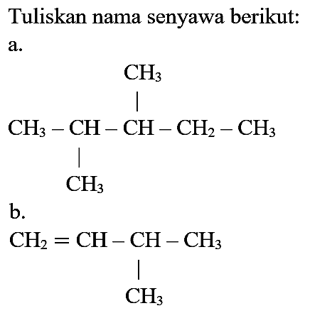 Tuliskan nama senyawa berikut: a.
a. CH3 CH3 CH CH CH2 CH3 CH3
b. CH2 Ch CH CH3 CH3