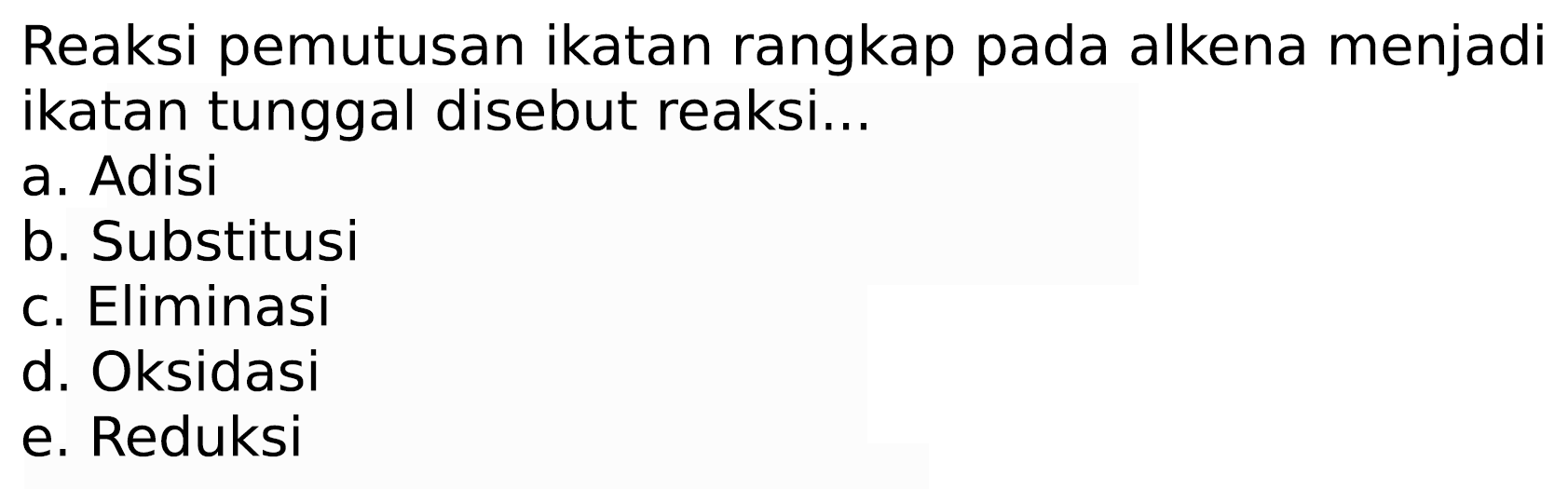 Reaksi pemutusan ikatan rangkap pada alkena menjadi ikatan tunggal disebut reaksi...
