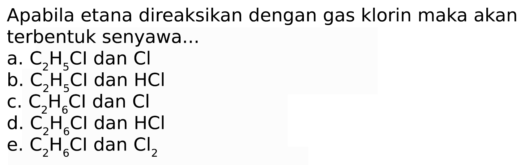 Apabila etana direaksikan dengan gas klorin maka akan terbentuk senyawa...
