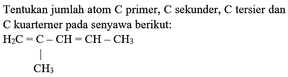 Tentukan jumlah atom  C  primer,  C  sekunder,  C  tersier dan C kuarterner pada senyawa berikut:
C=C(C)C=CCl