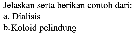 Jelaskan serta berikan contoh dari:
a. Dialisis
b.Koloid pelindung