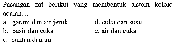 Pasangan zat berikut yang membentuk sistem koloid adalah...