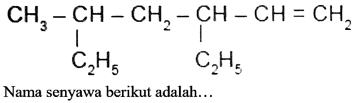 CH3 CH CH2 CH CH CH2 C2H5 C2H5
Nama senyawa berikut adalah...
