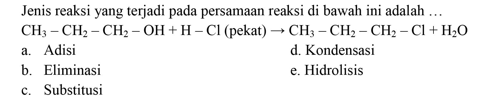 Jenis reaksi yang terjadi pada persamaan reaksi di bawah ini adalah ...  CH3 - CH2 - CH2 - OH + H - Cl (pekat) -> CH3 - CH2 - CH2 - Cl + H2O 
