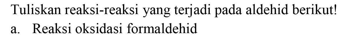 Tuliskan reaksi-reaksi yang terjadi pada aldehid berikut!
a. Reaksi oksidasi formaldehid