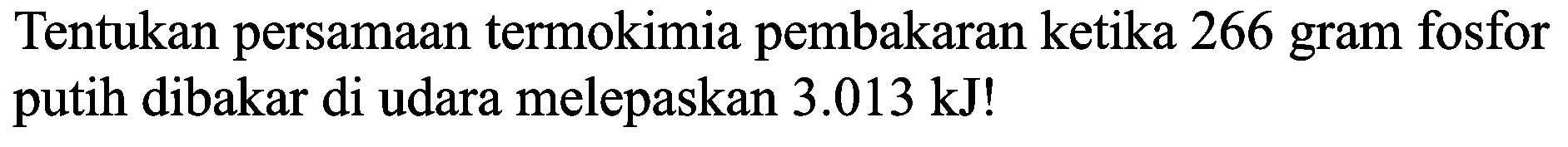 Tentukan persamaan termokimia pembakaran ketika 266 gram fosfor putih dibakar di udara melepaskan  3.013 ~kJ  !