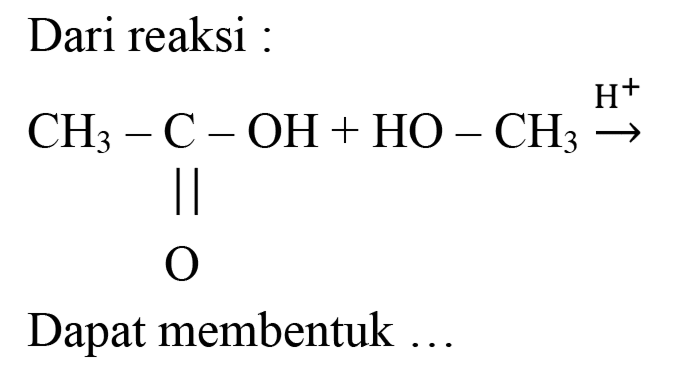 Dari reaksi : CH3 - C - OH O + OH - CH3 -> H^+
Dapat membentuk ... 