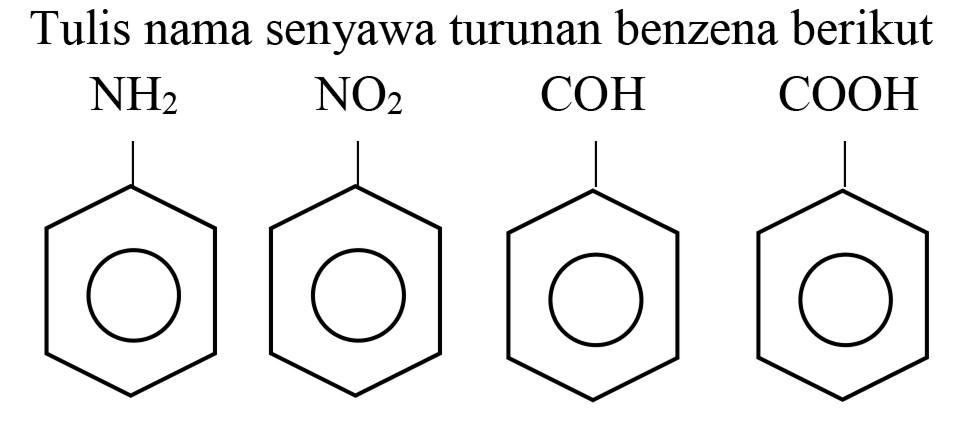 Tulis nama senyawa turunan benzena berikut
NH2 NO2 COH COOH 