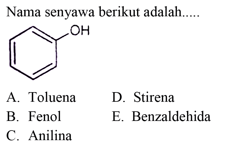 Nama senyawa berikut adalah..... OH
A. Toluena
D. Stirena
B. Fenol
E. Benzaldehida
C. Anilina