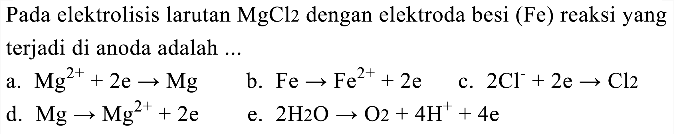 Pada elektrolisis larutan  MgCl 2  dengan elektroda besi (Fe) reaksi yang terjadi di anoda adalah ...