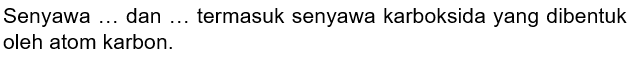 Senyawa ... dan ... termasuk senyawa karboksida yang dibentuk oleh atom karbon.