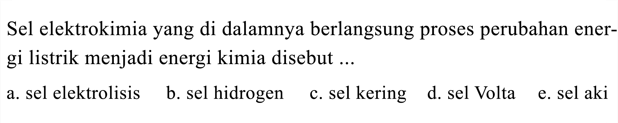 Sel elektrokimia yang di dalamnya berlangsung proses perubahan energi listrik menjadi energi kimia disebut ...