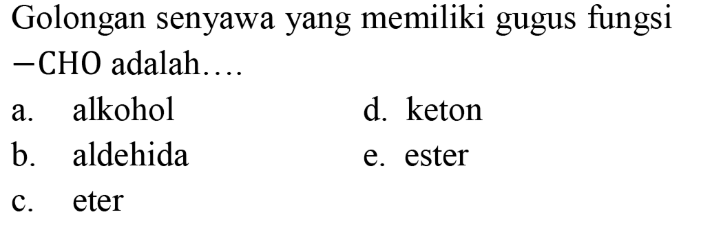 Golongan senyawa yang memiliki gugus fungsi - CHO adalah....