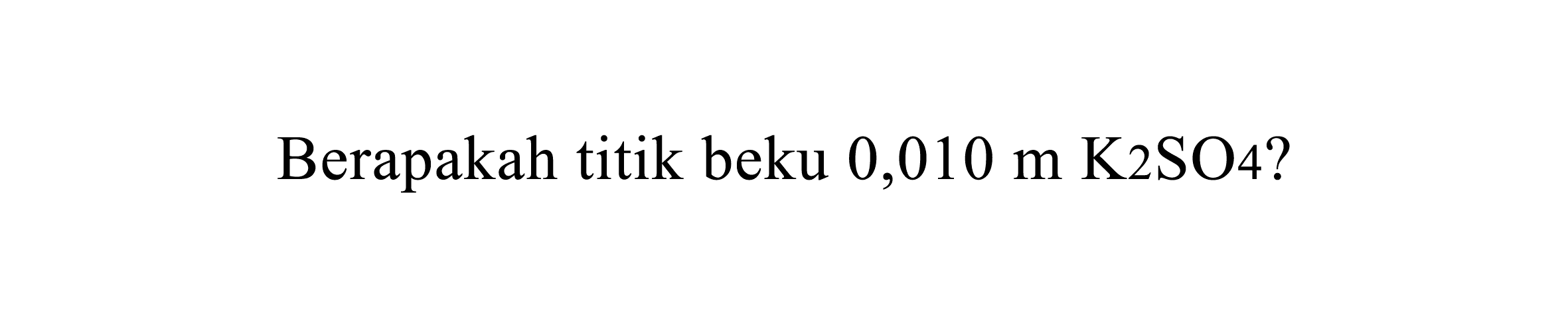 Berapakah titik beku  0,010 m ~K 2 SO 4 ?