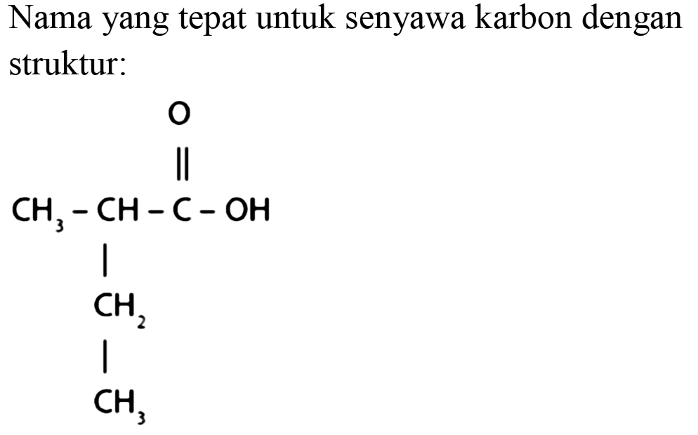 Nama yang tepat untuk senyawa karbon dengan struktur : CH3 - CH - C - OH CH2 CH3 O