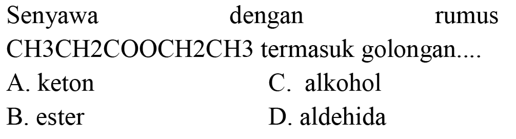 Senyawa dengan rumus CH3CH2COOCH2CH3 termasuk golongan....
