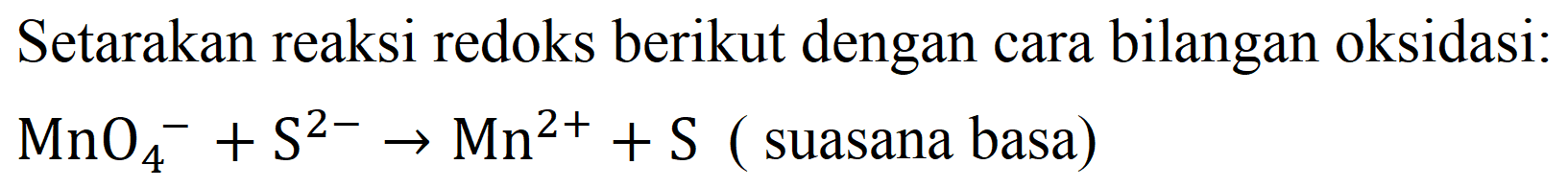 Setarakan reaksi redoks berikut dengan cara bilangan oksidasi : MnO4^- + S^(2-) -> Mn^(2+) + S (suasana basa)