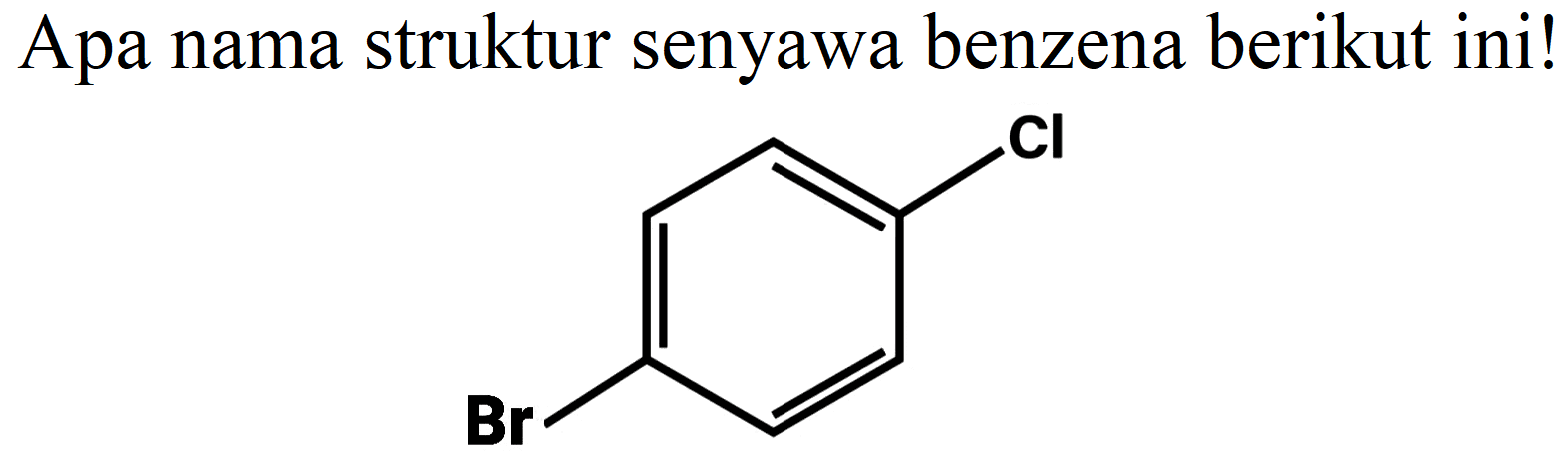 Apa nama struktur senyawa benzena berikut ini!
Cl Br 