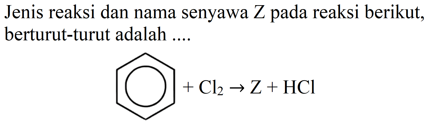 Jenis reaksi dan nama senyawa  Z  pada reaksi berikut, berturut-turut adalah ....
Cl2 -> Z + HCl