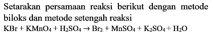 Setarakan persamaan reaksi berikut dengan metode biloks dan metode setengah reaksi

KBr+KMnO_(4)+H_(2) SO_(4) -> Br_(2)+MnSO_(4)+K_(2) SO_(4)+H_(2) O
