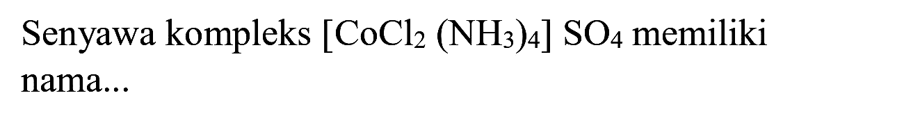 Senyawa kompleks  [CoCl2(NH_(3))_(4)] SO_(4)  memiliki nama...