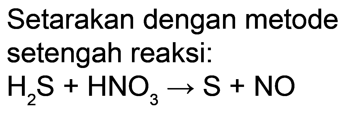 Setarakan dengan metode setengah reaksi:

H_(2) ~S+HNO_(3) -> S+NO
