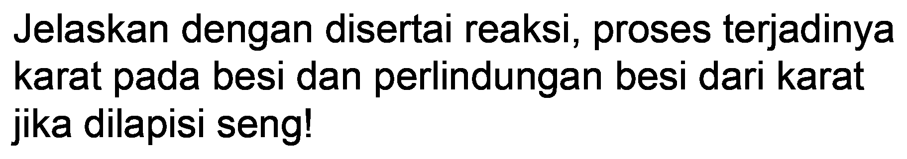 Jelaskan dengan disertai reaksi, proses terjadinya karat pada besi dan perlindungan besi dari karat jika dilapisi seng!