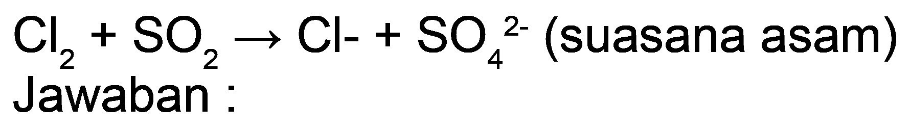 Cl_(2)+SO_(2) -> Cl-+SO_(4)/( )^(2-)(  suasana asam  )  Jawaban: