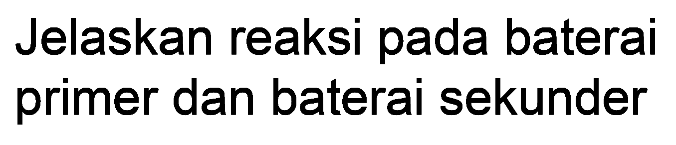 Jelaskan reaksi pada baterai primer dan baterai sekunder