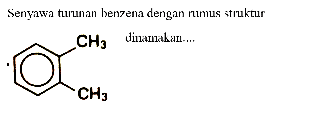 Senyawa turunan benzena dengan rumus struktur
CH3 CH3
dinamakan....