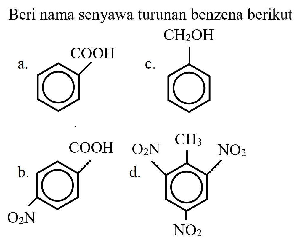 Beri nama senyawa turunan benzena berikut
a. COOH
c. CH2OH
b. COOH O2N
d. O2N CH3 NO2 NO2