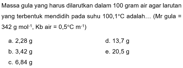 Massa gula yang harus dilarutkan dalam 100 gram air agar larutan yang terbentuk mendidih pada suhu  100,1 C  adalah... (Mr gula =  342 g mol^(-1), Kb  air  =0,5 C m^(-1)  )